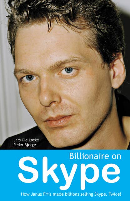 Billionaire on Skype: How Janus Friis mad billions selling Skype. Twice!