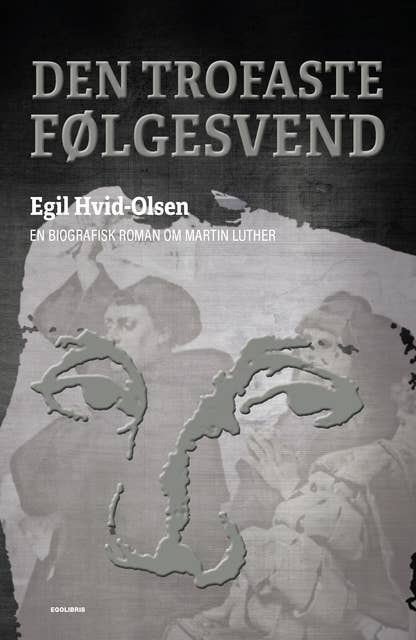 Den trofaste følgesvend: en biografisk roman om Martin Luther