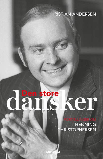 Den store dansker: Henning Christophersen. Manden der forandrede Danmark og Europa.