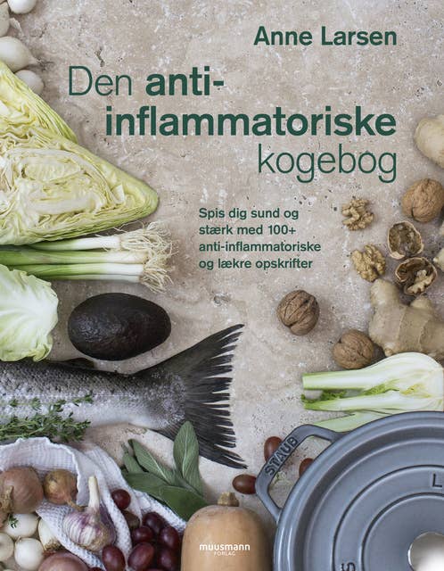 Den anti-inflammatoriske kogebog: Spis dig sund og stærk med 100+ anti-inflammatoriske og lækre opskrifter