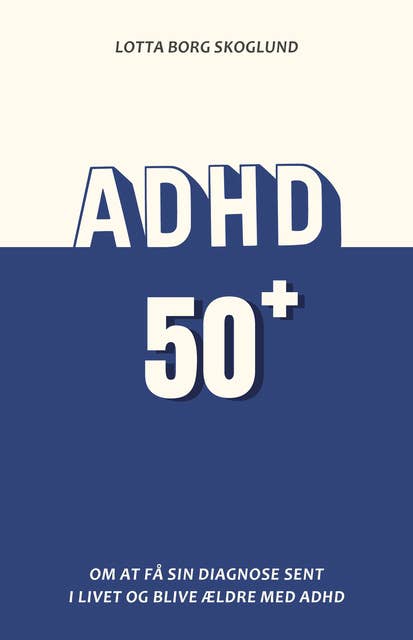 ADHD 50+: Om at få sin diagnose sent i livet og blive ældre med ADHD