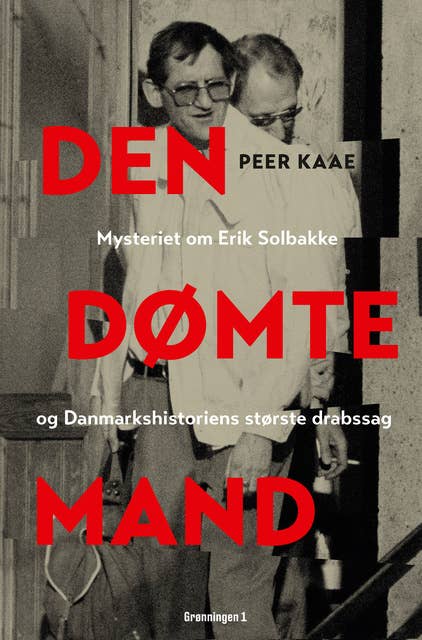 Cover for Den dømte mand: Mysteriet om Erik Solbakke og Danmarkshistoriens største drabssag