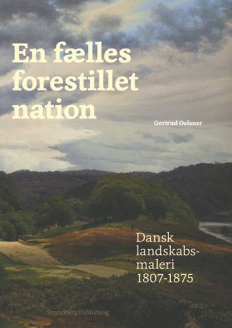 En fælles forestillet nation: Dansk landskabsmaleri 1807-1875