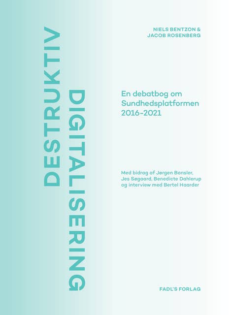 Destruktiv digitalisering: En debatbog om Sundhedsplatformen 2016-2021