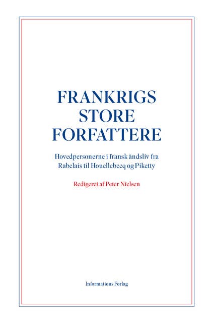 Frankrigs store forfattere: Hovedpersonerne i fransk åndsliv fra Rabelais til Houllebecq og Piketty