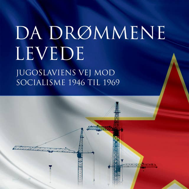 Da drømmene levede: Jugoslaviens vej mod socialisme 1946 til 1969