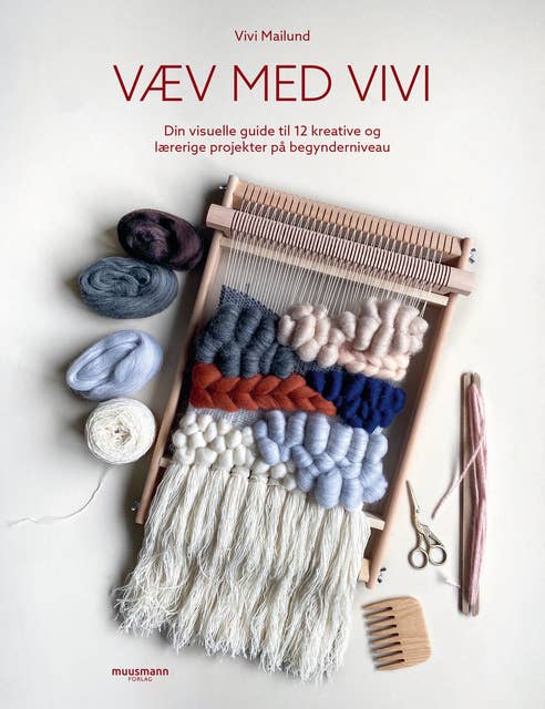 Væv med Vivi: Din visuelle guide til 12 kreative og lærerige projekter på begynderniveau