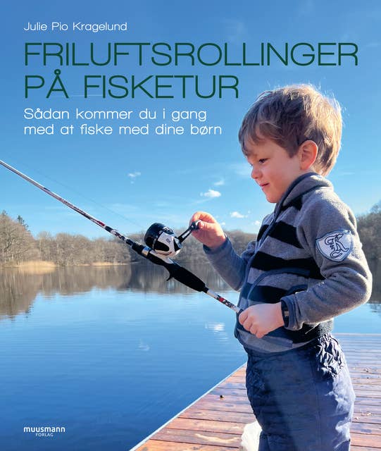 Friluftsrollinger på fisketur: Sådan kommer du i gang med at fiske med dine børn