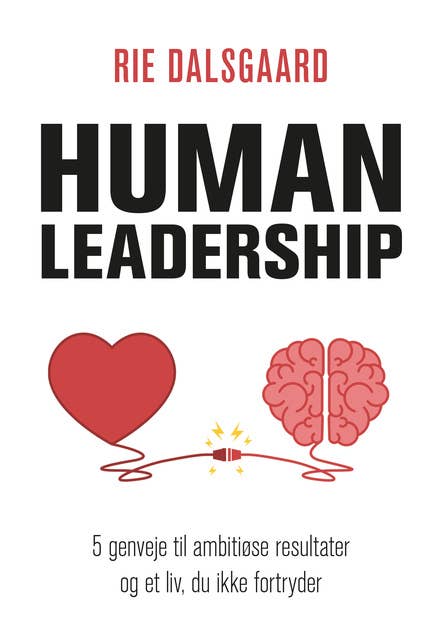 Human Leadership: 5 genveje til ambitiøse resultater og et liv, du ikke fortryder