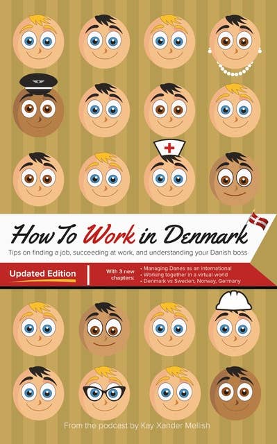How to Work in Denmark: Updated Edition: Tips on finding a job in Denmark, succeeding in Danish workplace culture, and understanding your Danish boss
