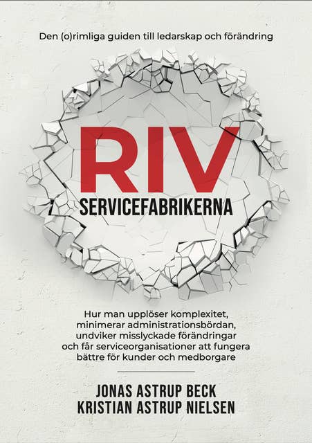 Riv servicefabrikerna: Den (o)rimliga guiden till ledarskap och förändring