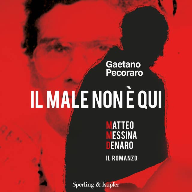 Il male non è qui: Matteo Messina Denaro. Il romanzo.