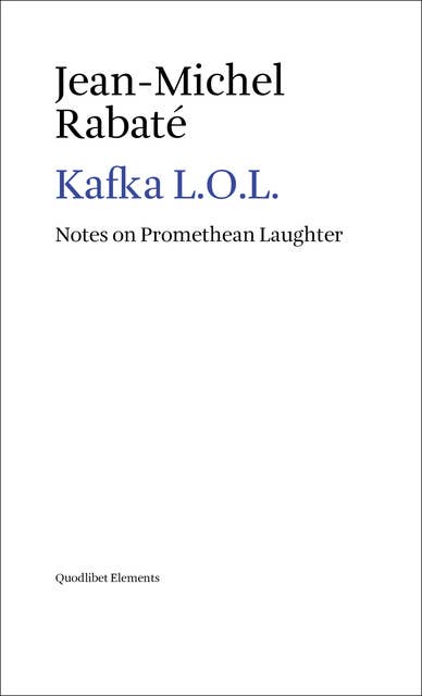 Kafka L.O.L.: Notes on Promethean Laughter
