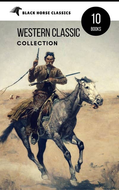 Western Classic Collection: Cabin Fever, Heart of the West, Good Indian, Riders of the Purple Sage... (Black Horse Classics)