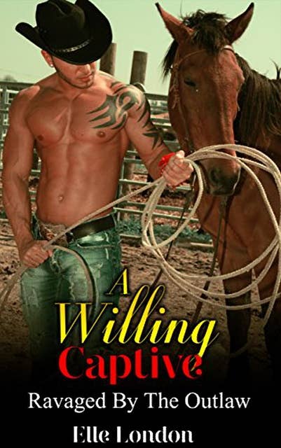 A Willing Captive: Ravaged By The Cowboy Outlaw