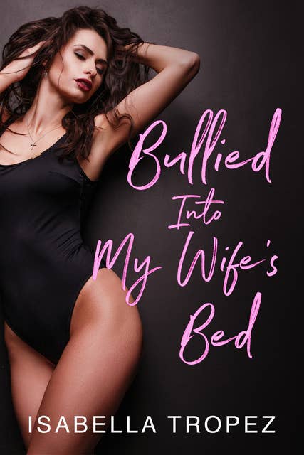 Bullied Into My Wife's Bed: Extreme Cuckold Erotica