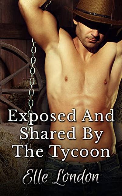 Exposed And Shared By The Tycoon: Western MFM Billionaire Cowboy Erotica