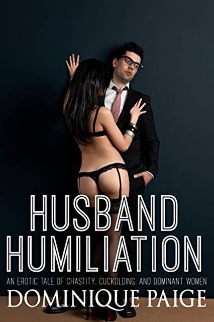 Husband Humiliation: An Erotic Tale Of Chastity, Cuckolding, & Dominant Women