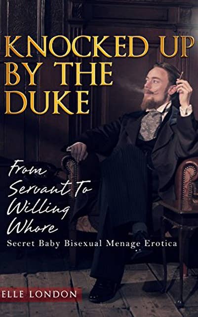 Knocked Up By The Duke: Secret Baby Bisexual Menage Erotica