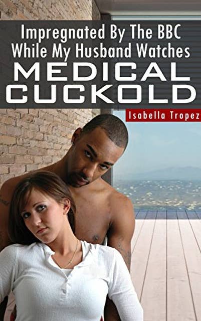Knocked Up By The BBC While My Husband Watches: Medical Cuckold