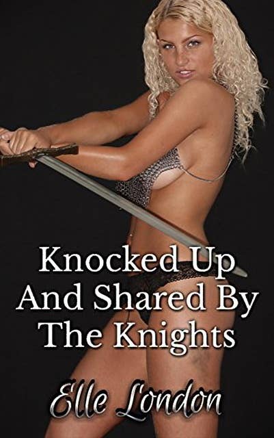 Knocked Up And Shared By The Knights