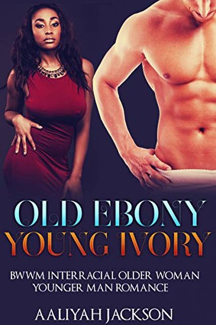 Old Ebony, Young Ivory: BWWM Interracial Older Woman Younger Man Romance