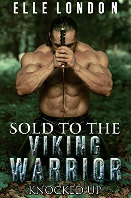 Sold To The Viking Warrior: Knocked Up Pregnant By The Viking