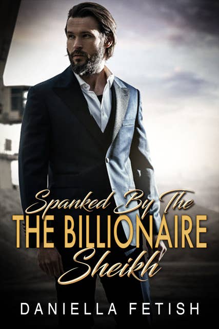 Spanked By The Billionaire Sheikh: Steamy Royalty Erotic Romance
