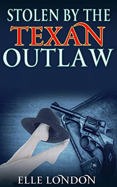 Stolen By The Texan Outlaw: Historical Western Romance
