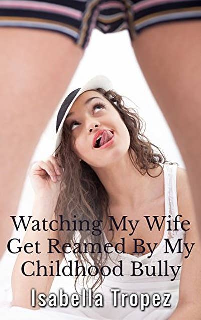 Watching My Wife Get Reamed By My Childhood Bully: Cuckold Erotica