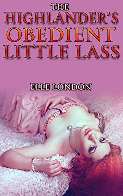 The Highlander's Obedient Little Lass: Historical Age Play Spanking Highlander Romance