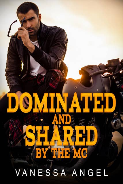 Cover for Dominated & Shared By The MC: Motorcycle Club Bad Boy Erotica