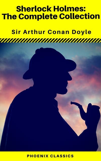 Sherlock Holmes The Complete Collection (Phoenix Classics)