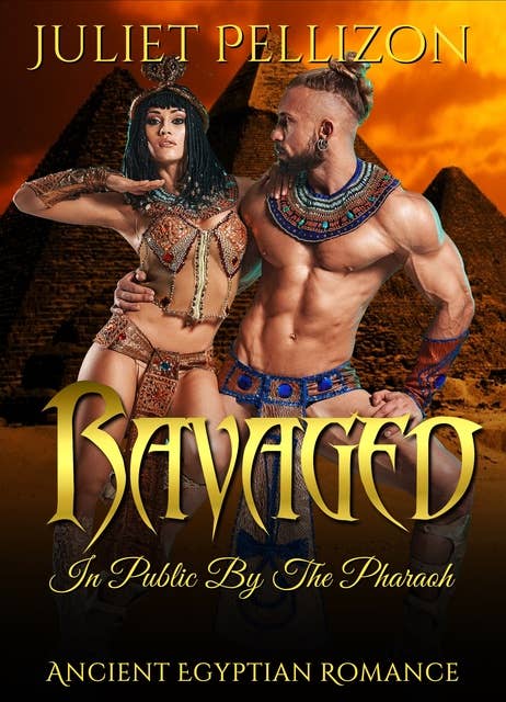 Ravaged In Public By The Pharaoh: Ancient Egyptian Erotic Romance