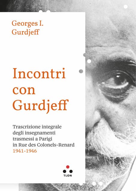 Incontri con Gurdjieff: Trascrizione integrale degli insegnamenti trasmessi a Parigi in rue des Colonels-Renard 1941-1946