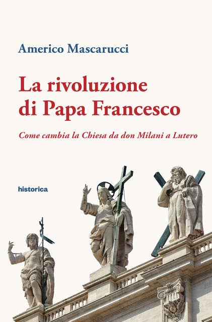 La rivoluzione di Papa Francesco: Come cambia la Chiesa da don Milani a Lutero