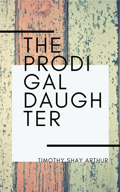 The Prodigal Daughter - EBook - Timothy Shay Arthur - Storytel