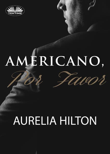 Americano, Por Favor.: Un Caliente Y Empañado Romance De Aurelia Hilton . Novela Corta. Libro 7