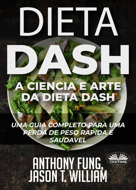 Dieta Dash - A Ciência E Arte Da Dieta Dash: Um Guia Completo Para Uma Perda De Peso Rápida E Saudável