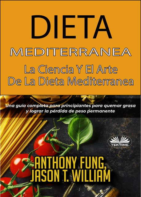Dieta Mediterránea - La Ciencia Y El Arte De La Dieta Mediterránea: Una Guía Completa Para Principiantes Para Quemar Grasa Y Lograr La Pérdida De Peso Permanente
