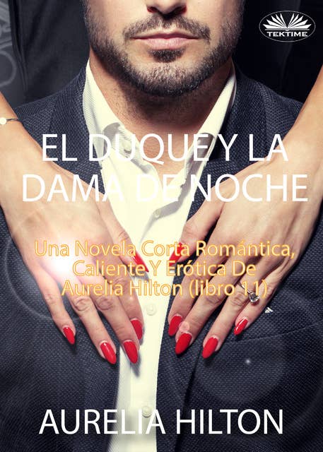El Duque Y La Dama De Noche: Una Novela Corta Romántica, Caliente Y Erótica De Aurelia Hilton (Libro 11)