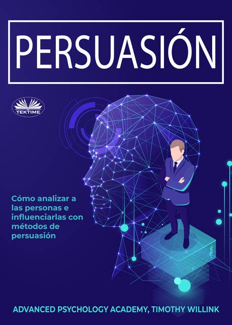 Persuasión: Cómo Analizar A Las Personas E Influenciarlas Con Métodos De Persuasión