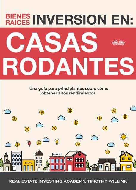 Inversión En Bienes Raíces: Casas Rodantes: Una Guía Para Principiantes Sobre Cómo Obtener Altos Rendimientos.