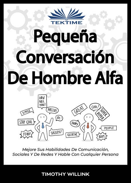 Pequeña Conversación De Hombre Alfa: Mejore Sus Habilidades De Comunicación, Sociales Y De Redes Y Hable Con Cualquier Persona