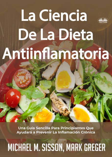 La Ciencia De La Dieta Antiinflamatoria: Una Guía Sencilla Para Principiantes Que Ayudará A Prevenir La Inflamación Crónica