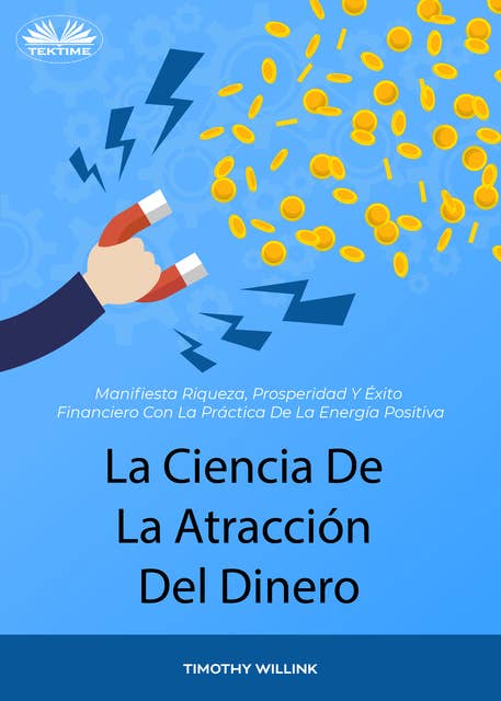 La Ciencia De La Atracción Del Dinero: Manifiesta Riqueza, Prosperidad Y Éxito Financiero Con La Práctica De La Energía Positiva