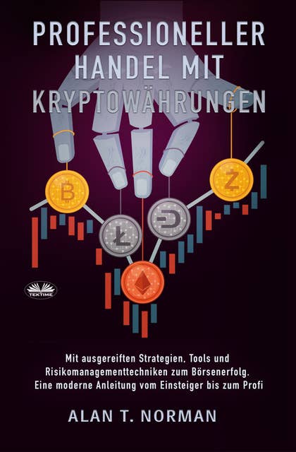 Professioneller Handel Mit Kryptowährungen: Mit Ausgereiften Strategien, Tools Und Risikomanagementtechniken Zum Börsenerfolg