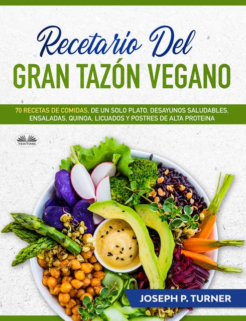 Recetario Del Gran Tazón Vegano: 70 Comidas Veganas De Un Plato, Desayunos Saludables, Ensaladas, Quinoa, Licuados