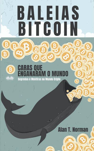 Baleias Bitcoin: Caras Que Enganaram O Mundo (Segredos E Mentiras No Mundo Das Criptomoedas)