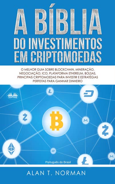 A Bíblia Do Investimentos Em Criptomoedas: O Melhor Guia Sobre Blockchain, Mineração, Negociação, Ico, Plataforma Ethereum, Bolsas